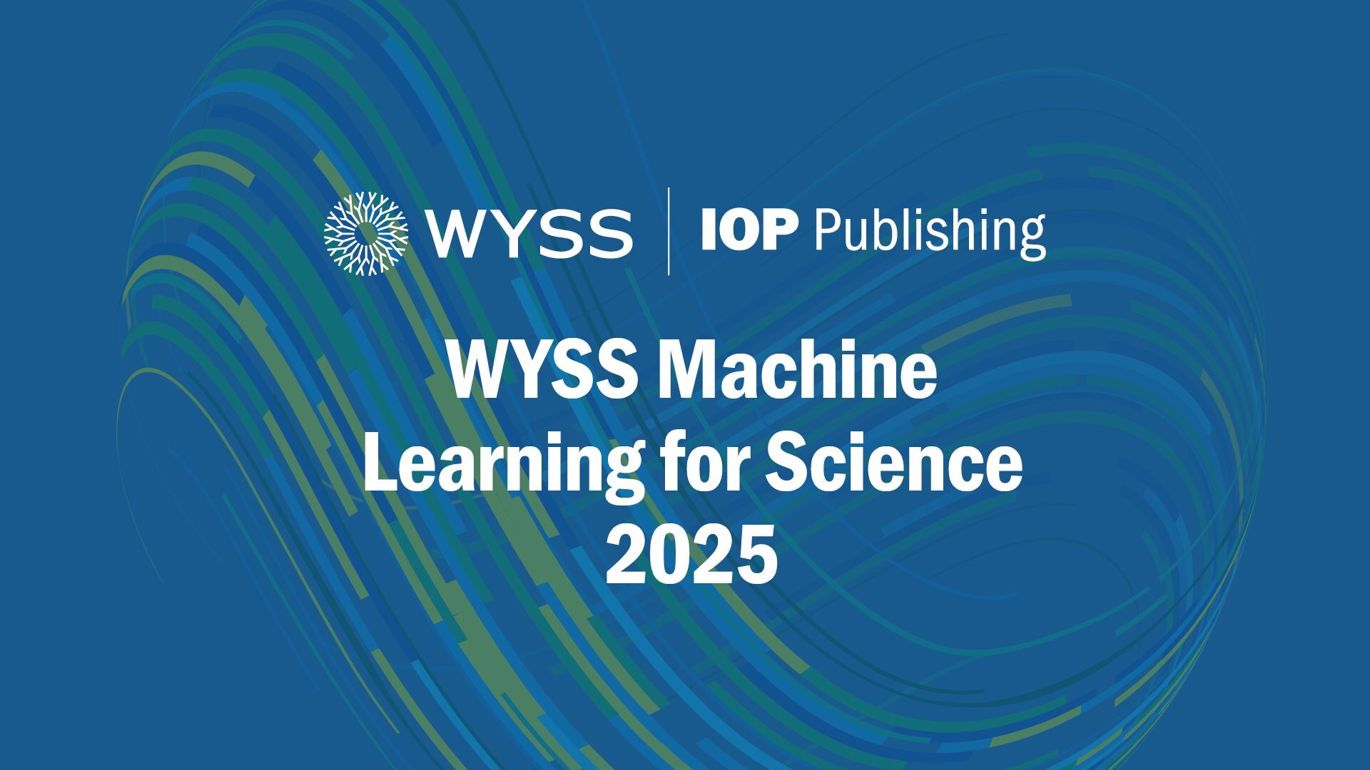 WYSS | IOP Publishing WYSS Machine Learning for Science 2025